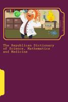 The Republican Dictionary of Science, Mathematics and Medicine 1512245356 Book Cover