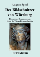 Der Bildschnitzer von Würzburg: Historischer Roman aus dem Leben des Tilman Riemenschneider 3743738554 Book Cover