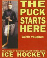 The Puck Starts Here: The Origin of Canada's Great Winter Game : Ice Hockey 0864922124 Book Cover