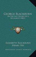 George Blackburn: Or The Last Hours Of A Secularist 1104058111 Book Cover