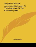 Napoleon III and American diplomacy at the outbreak of the civil war 1437020534 Book Cover