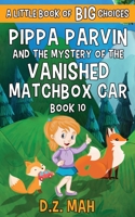 Pippa Parvin and the Mystery of the Vanished Matchbox Car: A Little Book of BIG Choices 1953888216 Book Cover