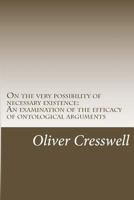 On the Very Possibility of Necessary Existence: An Examination of the Efficacy of Ontological Arguments 1466494271 Book Cover