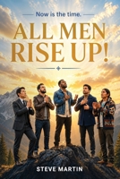ALL MEN RISE UP!: Now is the Time B0GZPXQRT9 Book Cover