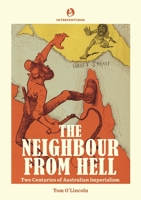 The Neighbour from Hell: Two Centuries of Australian Imperialism 0645253456 Book Cover
