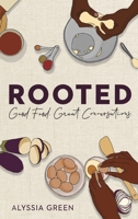 Rooted: Good Food. Great Conversations. 0578556014 Book Cover