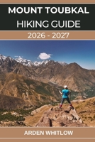 MOUNT TOUBKAL HIKING GUIDE 2026 – 2027: Your Complete Guide to Hiking Mount Toubkal, Exploring the High Atlas, and Experiencing Berber Culture B0GMK2L554 Book Cover