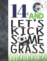 14 And Let's Kick Some Grass: Soccer Book For Teen Boys And Girls Age 14 - A Writing Journal To Doodle And Write In - Players Blank Lined Journaling Diary For Kids 1695090578 Book Cover