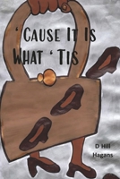 'Cause It Is What 'Tis 1667836498 Book Cover