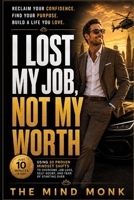 I lost My Job, Not My Worth: A Guide to Reclaiming Confidence and Purpose in Uncertain Times B0FNLJM9VZ Book Cover