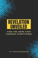 Revelation Unveiled: Find the hope that changes everything! B0DPV5BPMP Book Cover