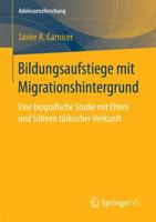 Bildungsaufstiege Mit Migrationshintergrund: Eine Biografische Studie Mit Eltern Und Sohnen Turkischer Herkunft 365815831X Book Cover