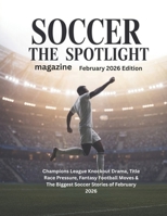 SOCCER THE SPOTLIGHT magazine February 2026 Edition: Champions League Knockout Drama, Title-Race Pressure, Fantasy Football Moves & The Biggest Soccer Stories of February B0GSD8C5SJ Book Cover