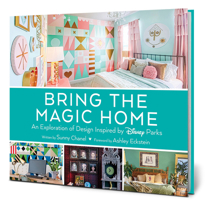 Bring the Magic Home: An Exploration of Design Inspired by Disney Parks 1368071392 Book Cover