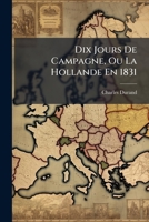 Dix Jours de Campagne, ou la Hollande en 1831. 1241464022 Book Cover