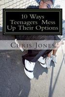 10 Ways Teenagers Mess Up Their Options: Turn It Around 1453860827 Book Cover