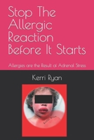 Stop The Allergic Reaction Before It Starts: Allergies are the Result of Adrenal Stress 1718005172 Book Cover