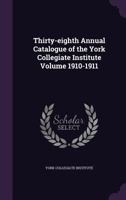 Thirty-eighth Annual Catalogue of the York Collegiate Institute Volume 1910-1911 1355376963 Book Cover