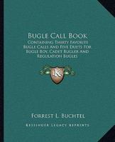 Bugle Call Book: Containing Thirty Favorite Bugle Calls And Five Duets For Bugle Boy, Cadet Bugler And Regulation Bugles 1432596519 Book Cover