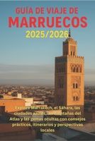 Guía de viaje de Marruecos 2025/2026: Explore Marrakech, el Sáhara, las ciudades azules, las montañas del Atlas y las gemas ocultas con consejos ... y perspectivas locales (Spanish Edition) B0FJFD9TNG Book Cover
