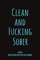 Clean And Fucking Sober: 52 Week Gratitude Journal For Addiction Recovery With Daily and Weekly Gratitude and Affirmations 1693057581 Book Cover