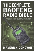 The Complete Baofeng Radio Bible: A Beginner's Guide to Master Two-Way Radio for Survival and Prepper Communication B0FGW6WPN2 Book Cover