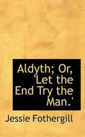 Aldyth; Or, 'let the End Try the Man.' 1240877250 Book Cover