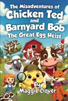 The Misadventures of Chicken Ted and Barnyard Bob: The Great Egg Heist B0GY81H22C Book Cover