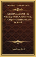Select Passages of the Writings of St. Chrysostom, St. Gregory Nazianzen and St. Basil 1162938080 Book Cover