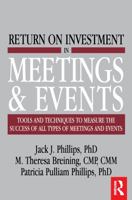 Return on Investment in Meetings & Events: Tools and Techniques to Measure the Success of all Types of Meetings and Events 1138169560 Book Cover