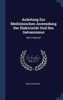 Anleitung Zur Medizinischen Anwendung Der Elektrizität Und Des Galvanismus: Mit 2 Steintaf... 1377225623 Book Cover