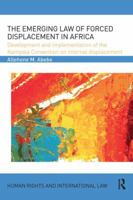 The Emerging Law of Forced Displacement in Africa: Development and Implementation of the Kampala Convention on Internal Displacement 1138669210 Book Cover
