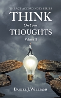 Think on Your Thoughts Volume Ii: The Act Accordingly Series 1665573228 Book Cover
