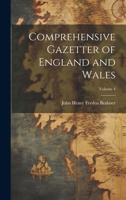 Comprehensive Gazetter of England and Wales; Volume 4 1021461156 Book Cover