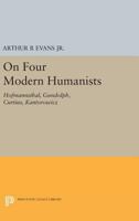 On four modern humanists: Hofmannsthal, Gundolf, Curtius, Kantorowicz (Princeton essays in European and comparative literature) 0691620962 Book Cover
