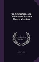 On Arbitration, and On Forms of Balance Sheets, a Lecture 1149694491 Book Cover