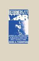 Reformers and War: American Progressive Publicists and the First World War 0521544122 Book Cover