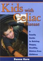 Kids with Celiac Disease : A Family Guide to Raising Happy, Healthy, Gluten-Free Children 1890627216 Book Cover