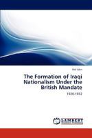 The Formation of Iraqi Nationalism Under the British Mandate 3846534617 Book Cover