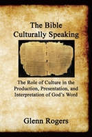 The Bible Culturally Speaking: Understanding the Role of Culture in the Production, Presentation And Interpretation of God's Word 0977439658 Book Cover
