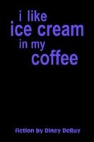 I Like Ice Cream in My Coffee 1410736296 Book Cover