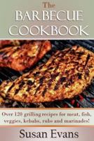 The Barbecue Cookbook: Over 120 Grilling Recipes for Meat, Fish, Veggies, Kebabs, Rubs and Marinades 1534759298 Book Cover