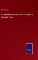 A Brief And Practical Exposition Of The Law Of Charitable Trusts: With Special Reference To The Jurisdiction Of The Commissioners Of Charities 1015273564 Book Cover