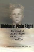 Hidden in Plain Sight: The Tragedy of Children's Rights from Ben Franklin to Lionel Tate (The Public Square) 0691146217 Book Cover