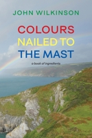Colours Nailed to the Mast: A Book of Ingredients 184861943X Book Cover