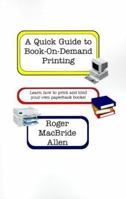 A Quick Guide to Book-On-Demand Printing 0970971184 Book Cover