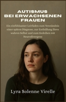 Autismus Bei Erwachsenen Frauen: Ein einfühlsamer Leitfaden zum Verständnis einer späten Diagnose, zur Enthüllung Ihres wahren Selbst und zum Gedeihen mit Neurodivergenz (German Edition) B0FH9L5F79 Book Cover