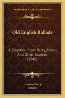 Old English Ballads: A Selection From Percy, Ritson, And Other Sources 1120014468 Book Cover