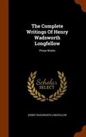 The Prose Works of Henry Wadsworth Longfellow. In Two Volumes .. 1147548412 Book Cover