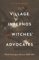Village Infernos and Witches' Advocates: Witch-Hunting in Navarre, 1608-1614 0271091827 Book Cover